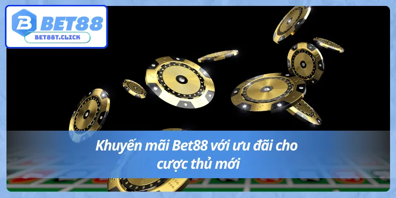 Chương trình khuyến mãi Bet88 cho người mới