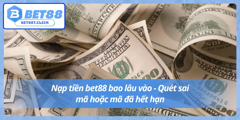 Đọc kỹ những trường hợp dễ mắc lỗi khi nạp tiền Bet88 bao lâu vào tài khoản