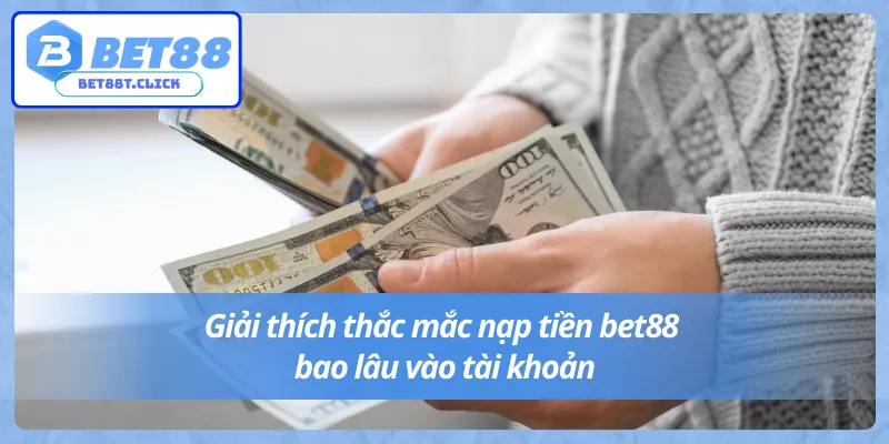 Nạp tiền Bet88 bao lâu vào tài khoản?